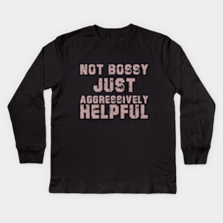 Not Bossy Just Aggressively Helpful Funny Kids Long Sleeve T-Shirt